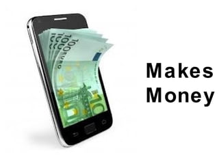 Makes
Money
 