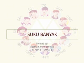 SUKU BANYAK
Created by:
Agatha Christy Ernesta
XI PSIA 3 – SMAN 2
 