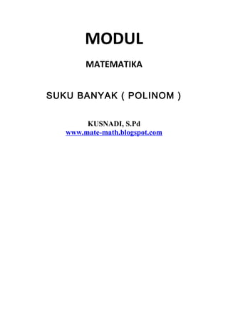 MODUL
MATEMATIKA
SUKU BANYAK ( POLINOM )
KUSNADI, S.Pd
www.mate-math.blogspot.com
 