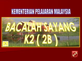 KEMENTERIAN PELAJARAN MALAYSIA BACALAH SAYANG K2 ( 2B ) 