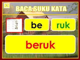 be ruk beruk BACA SUKU KATA 