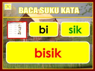 bi sik bisik BACA SUKU KATA 