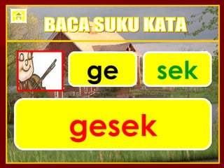 ge sek gesek BACA SUKU KATA 