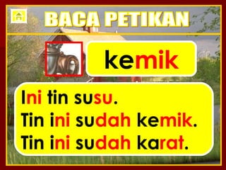 ke mik I ni  tin su su . Tin i ni  su dah  ke mik . Tin i ni  su dah  ka rat . BACA PETIKAN 