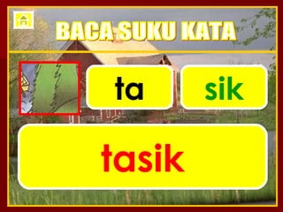 ta sik tasik BACA SUKU KATA 