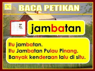 jam ba tan I tu  jam ba tan. I tu  Jam ba tan Pu lau  Pi nang . Ba nyak  ken de ra an  la lu  di si tu . BACA PETIKAN 