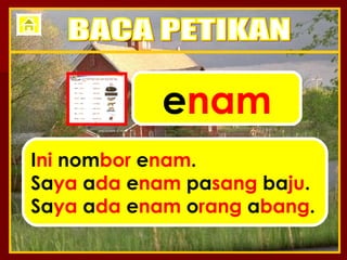 e nam I ni  nom bor  e nam . Sa ya  a da  e nam  pa sang  ba ju . Sa ya  a da  e nam  o rang  a bang . BACA PETIKAN 