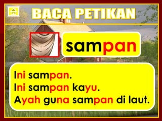 sam pan I ni  sam pan . I ni  sam pan  ka yu . A yah  gu na  sam pan  di laut. BACA PETIKAN 