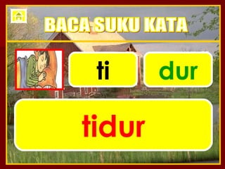 ti dur tidur BACA SUKU KATA 