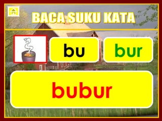 bu bur bubur BACA SUKU KATA 