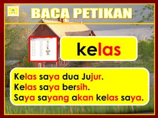 ke las Ke las  sa ya  dua Ju jur . Ke las  sa ya  ber sih . Sa ya  sa yang  a kan  ke las  sa ya . BACA PETIKAN 