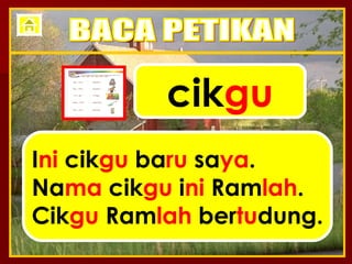 cik gu I ni  cik gu  ba ru  sa ya . Na ma  cik gu  i ni  Ram lah . Cik gu  Ram lah  ber tu dung. BACA PETIKAN 