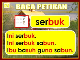 ser buk I ni  ser buk . I ni  ser buk  sa bun . I bu  ba suh  gu na  sa bun . BACA PETIKAN 