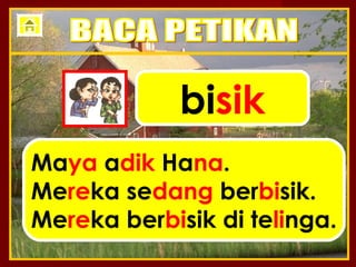 bisik
Maya adik Hana.
Mereka sedang berbisik.
Mereka berbisik di telinga.
 