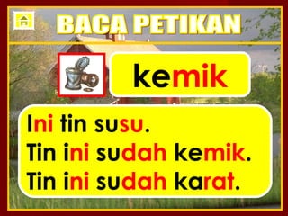 kemik
Ini tin susu.
Tin ini sudah kemik.
Tin ini sudah karat.
 