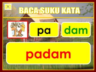 pa   dam

padam
 