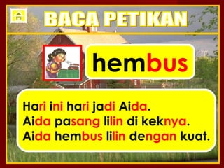 hembus
Hari ini hari jadi Aida.
Aida pasang lilin di keknya.
Aida hembus lilin dengan kuat.
 