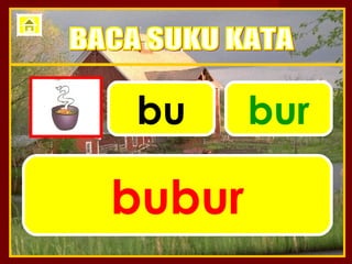 bu      bur

bubur
 