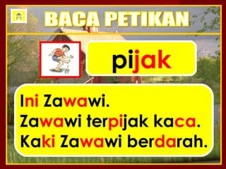 pijak
Ini Zawawi.
Zawawi terpijak kaca.
Kaki Zawawi berdarah.
 