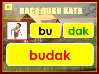 bu   dak

budak
 