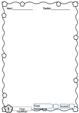 Hari:______________ Tarikh:_____________
1 Cikgu
Hashimah
Tidak
menguasai
kuasai
 