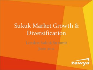Sukuk Market Growth &
    Diversification
   London Sukuk Summit
        June 2012
 