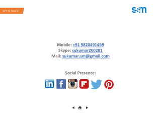 Mobile: +91 9820491469
Skype: sukumar200281
Mail: sukumar.sm@gmail.com
Social Presence:
GET IN TOUCH
 