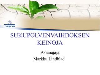 SUKUPOLVENVAIHDOKSEN
       KEINOJA
        Asianajaja
     Markku Lindblad
 
