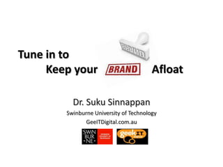 Tune in to          Keep your 			Afloat  Dr. SukuSinnappan Swinburne University of Technology GeeITDigital.com.au 