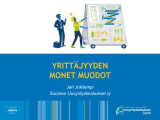 YRITTÄJYYDEN
MONET MUODOT
Jari Jokilampi
Suomen Uusyrityskeskukset ry
 