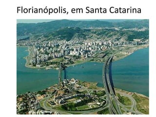 Florianópolis, em Santa Catarina

 