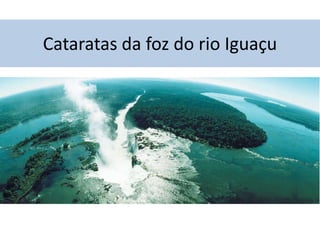 Cataratas da foz do rio Iguaçu

 