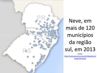 Neve, em
mais de 120
municípios
da região
sul, em 2013
Fonte:
http://noticias.terra.com.br/infograficos/
mapa-da-neve/

 