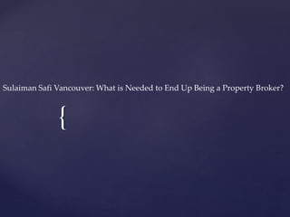 {
Sulaiman Safi Vancouver: What is Needed to End Up Being a Property Broker?
 