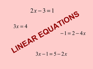 2x − 3 = 1
                               N S
3x = 4                  T IO
                     U A
               E Q         −1 = 2 − 4x
         A R
 IN E
L          3x − 1 = 5 − 2 x
 