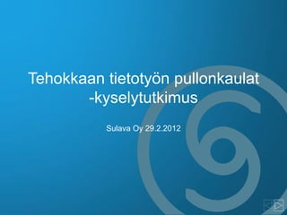 Tehokkaan tietotyön pullonkaulat
       -kyselytutkimus
          Sulava Oy 29.2.2012
 