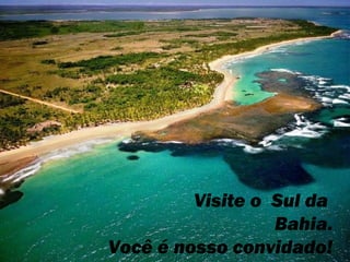 Visite o Sul da
Bahia.
Você é nosso convidado!

 