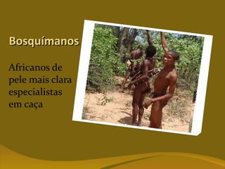 Bosquímanos Africanos de pele mais clara especialistas em caça 