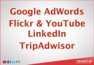 Google AdWords
Flickr & YouTube
     LinkedIn
   TripAdwisor
 