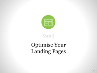 Optimise Your
Landing Pages
Step 3
19
 