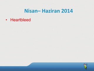 •  Heartbleed
Nisan–	
  Haziran	
  2014
 