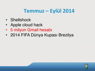 •  Shellshock
•  Apple cloud hack
•  5 milyon Gmail hesabı
•  2014 FIFA Dünya Kupası Brezilya
Temmuz	
  –	
  Eylül	
  2014
 
