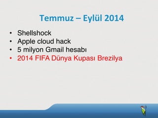 •  Shellshock
•  Apple cloud hack
•  5 milyon Gmail hesabı
•  2014 FIFA Dünya Kupası Brezilya
Temmuz	
  –	
  Eylül	
  2014
 