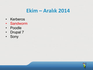 •  Kerberos
•  Sandworm
•  Poodle
•  Drupal 7
•  Sony
Ekim	
  –	
  Aralık	
  2014
 