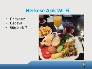 •  Parolasız
•  Bedava
•  Güvenlik ?
Herkese	
  Açık	
  Wi-­‐Fi
 