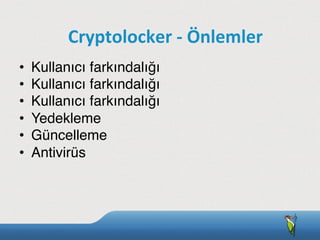 •  Kullanıcı farkındalığı
•  Kullanıcı farkındalığı
•  Kullanıcı farkındalığı
•  Yedekleme
•  Güncelleme
•  Antivirüs
Cryptolocker	
  -­‐	
  Önlemler
 