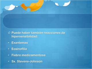 Puede haber también reacciones de
  hipersensibilidad:

• Exantemas

• Eosinofilia

• Fiebre medicamentosa

• Sx. Stevens-Johnson
 