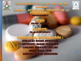 Farmacología II

Sulfas - Quinonas

Dr. Marlon Cañarte

González Baque Mercedes
Gutiérrez Baque Fernanda
Lascano Andrade Carlina
Mero Tigua José
Santana Baque Mercedes

 