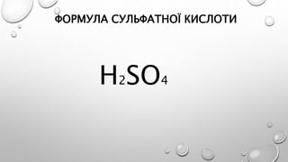 ФОРМУЛА СУЛЬФАТНОЇ КИСЛОТИ
H2SO4
 