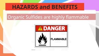 HAZARDS and BENEFITS
Organic Sulfides are highly flammable
 